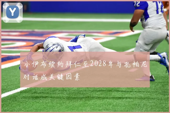 小伊布续约拜仁至2028年与孔帕尼对话成关键因素